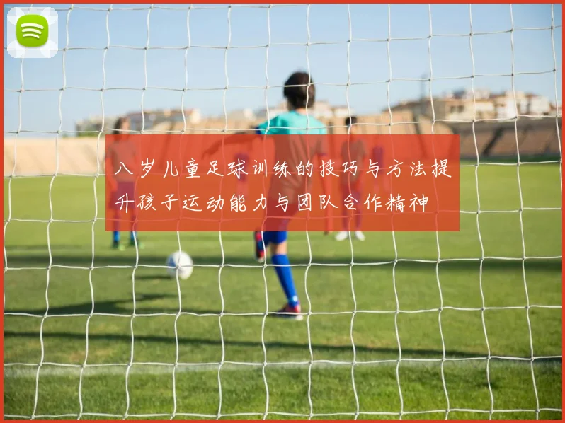 八岁儿童足球训练的技巧与方法提升孩子运动能力与团队合作精神